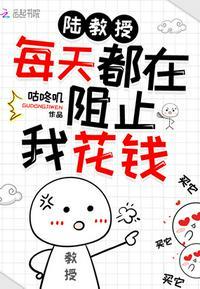 陆教授每天都在阻止我花钱TXT